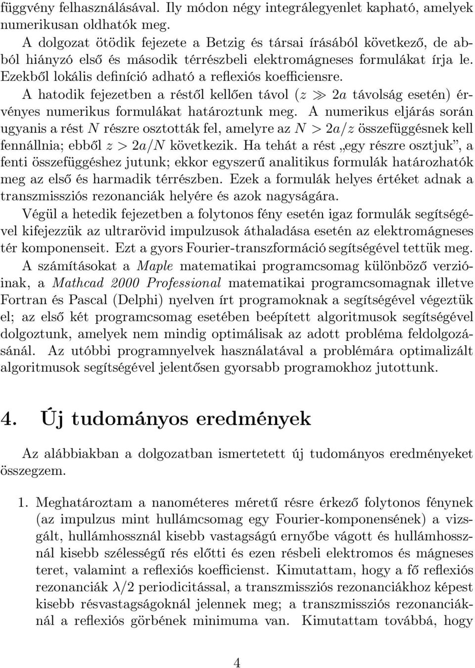 Ezekből lokális definíció adható a reflexiós koefficiensre. A hatodik fejezetben a réstől kellően távol (z 2a távolság esetén) érvényes numerikus formulákat határoztunk meg.