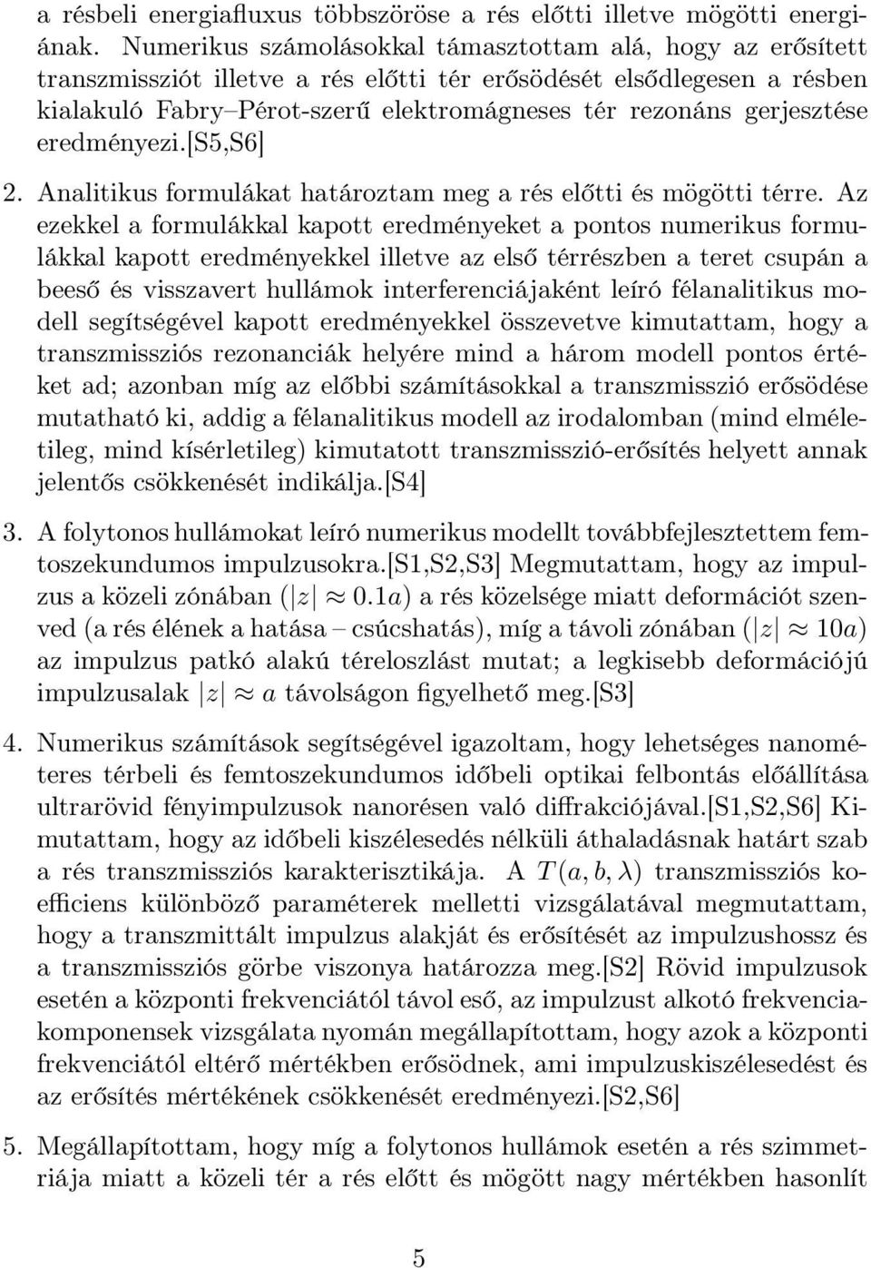 gerjesztése eredményezi.[s5,s6] 2. Analitikus formulákat határoztam meg a rés előtti és mögötti térre.