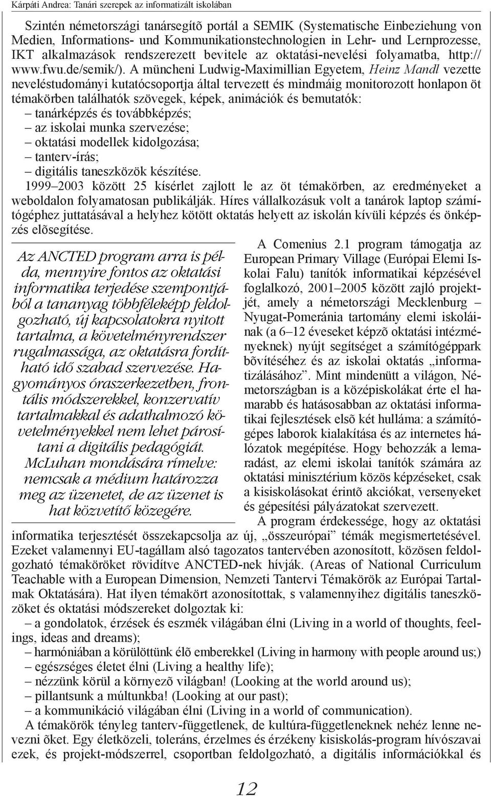 A müncheni Ludwig-Maximillian Egyetem, Heinz Mandl vezette neveléstudományi kutatócsoportja által tervezett és mindmáig monitorozott honlapon öt témakörben találhatók szövegek, képek, animációk és