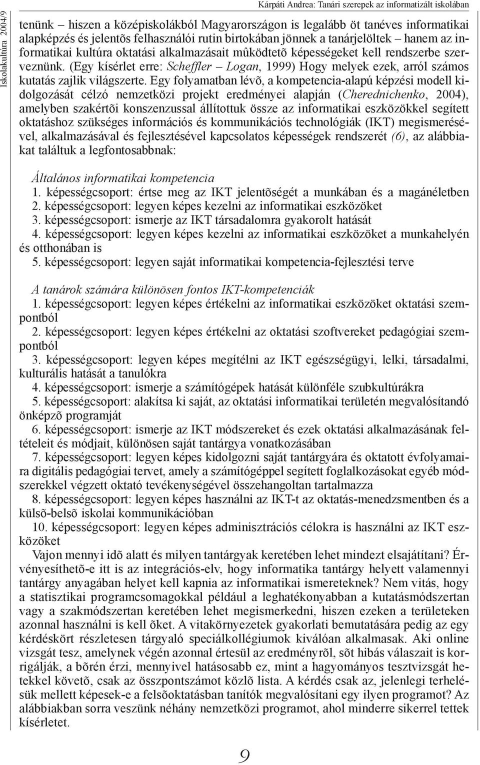 (Egy kísérlet erre: Scheffler Logan, 1999) Hogy melyek ezek, arról számos kutatás zajlik világszerte.