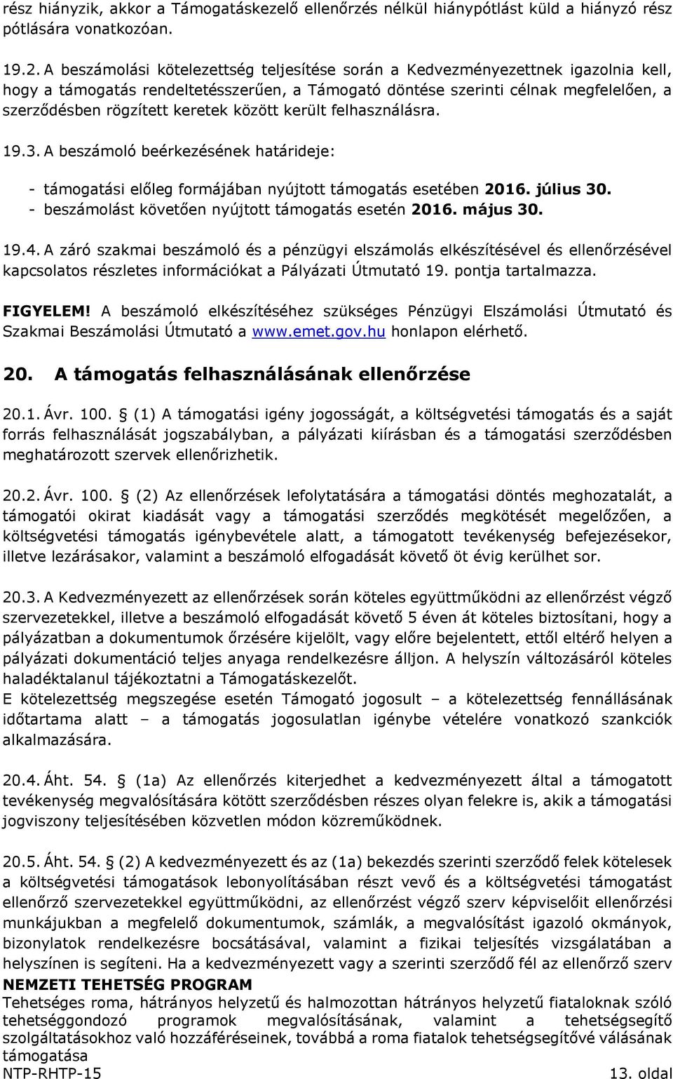 keretek között került felhasználásra. 19.3. A beszámoló beérkezésének határideje: - támogatási előleg formájában nyújtott támogatás esetében 2016. július 30.