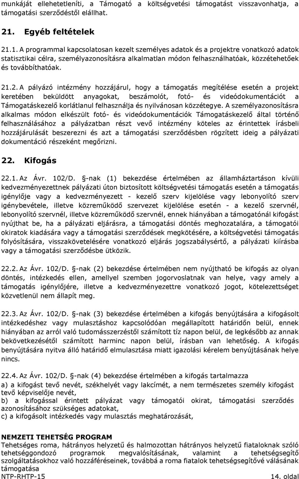 1. A programmal kapcsolatosan kezelt személyes adatok és a projektre vonatkozó adatok statisztikai célra, személyazonosításra alkalmatlan módon felhasználhatóak, közzétehetőek és továbbíthatóak. 21