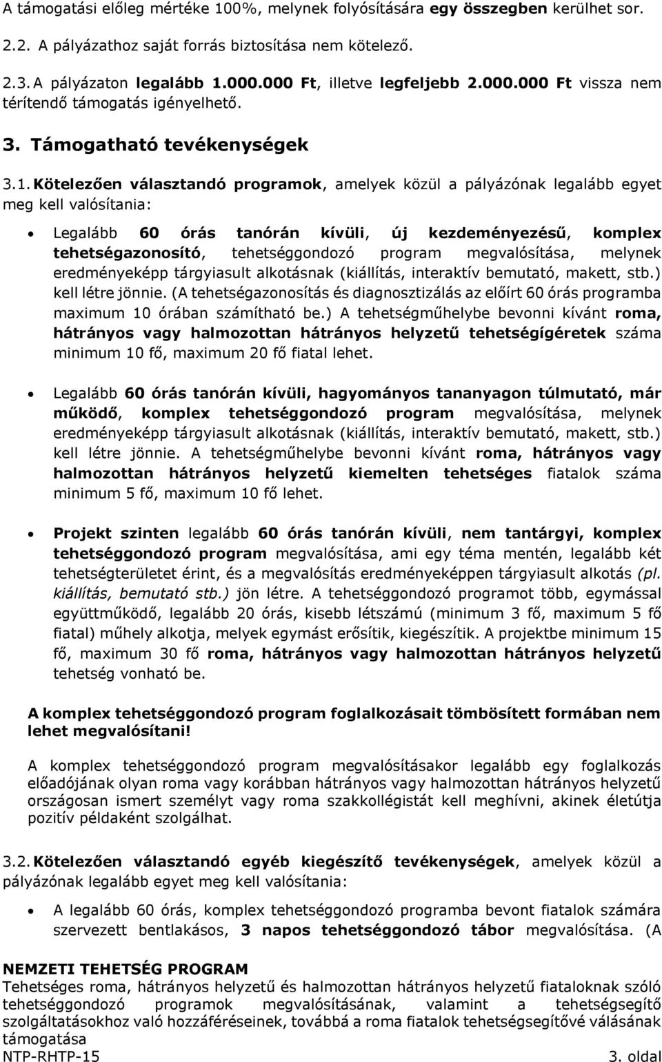 Kötelezően választandó programok, amelyek közül a pályázónak legalább egyet meg kell valósítania: Legalább 60 órás tanórán kívüli, új kezdeményezésű, komplex tehetségazonosító, tehetséggondozó