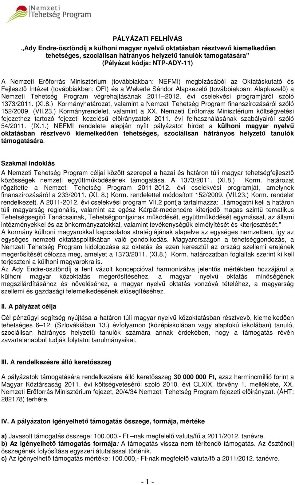 Program végrehajtásának 2011 2012. évi cselekvési programjáról szóló 1373/2011. (XI.8.) Kormányhatározat, valamint a Nemzeti Tehetség Program finanszírozásáról szóló 152/2009. (VII.23.