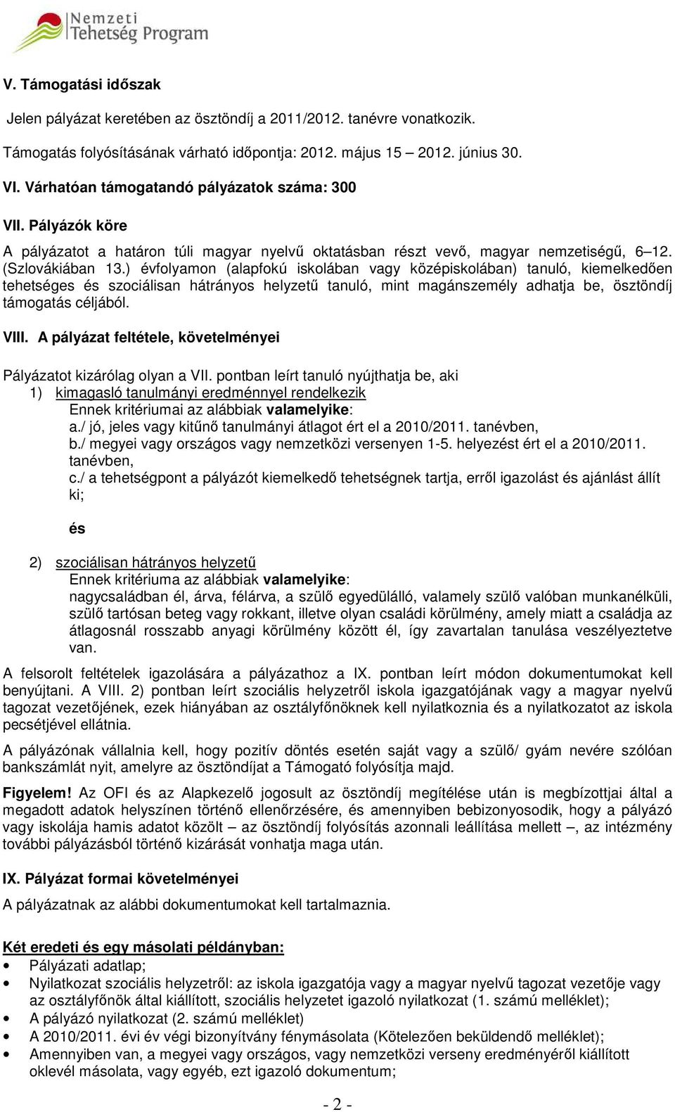 ) évfolyamon (alapfokú iskolában vagy középiskolában) tanuló, kiemelkedően tehetséges és szociálisan hátrányos helyzetű tanuló, mint magánszemély adhatja be, ösztöndíj támogatás céljából. VIII.