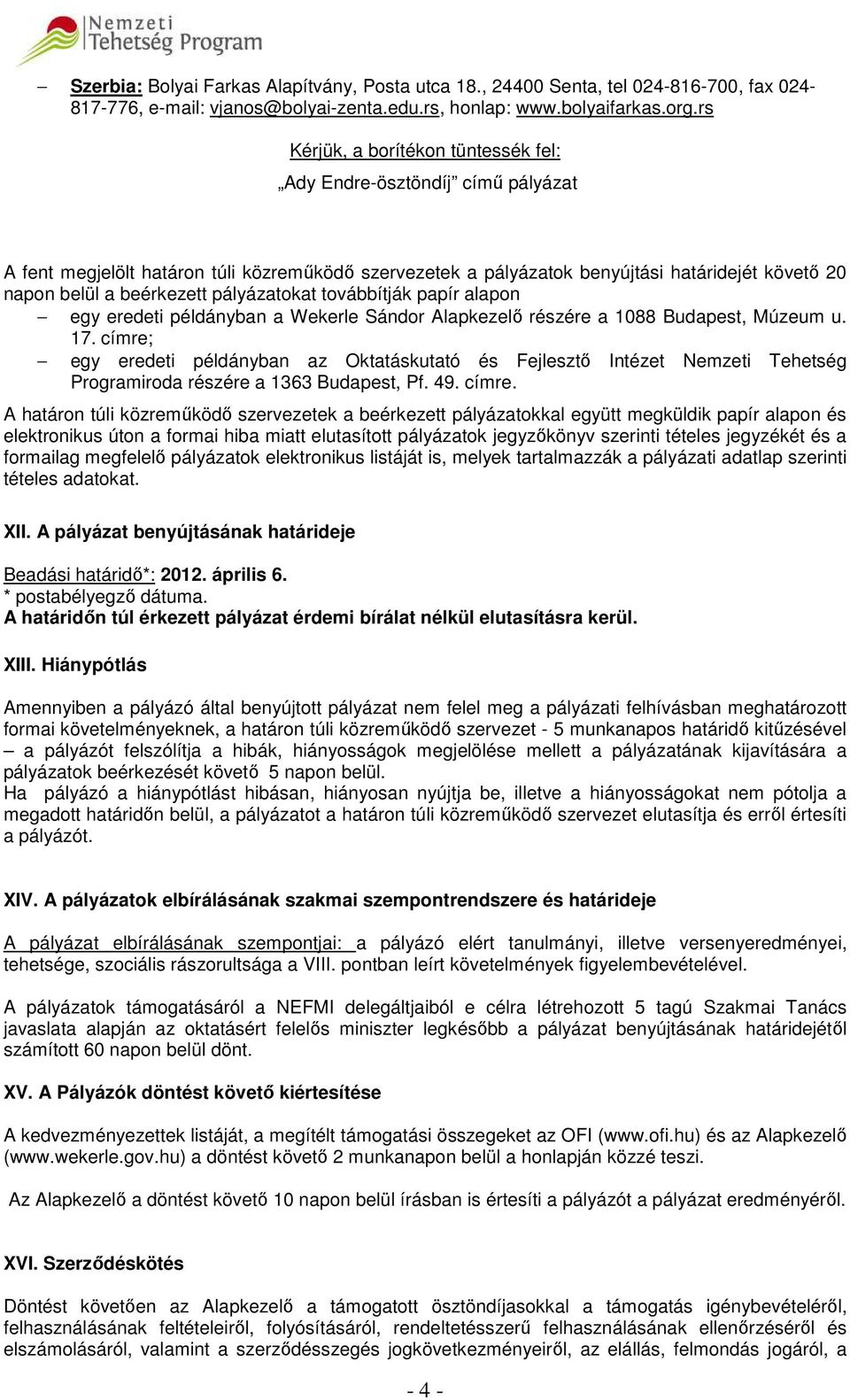 pályázatokat továbbítják papír alapon egy eredeti példányban a Wekerle Sándor Alapkezelő részére a 1088 Budapest, Múzeum u. 17.