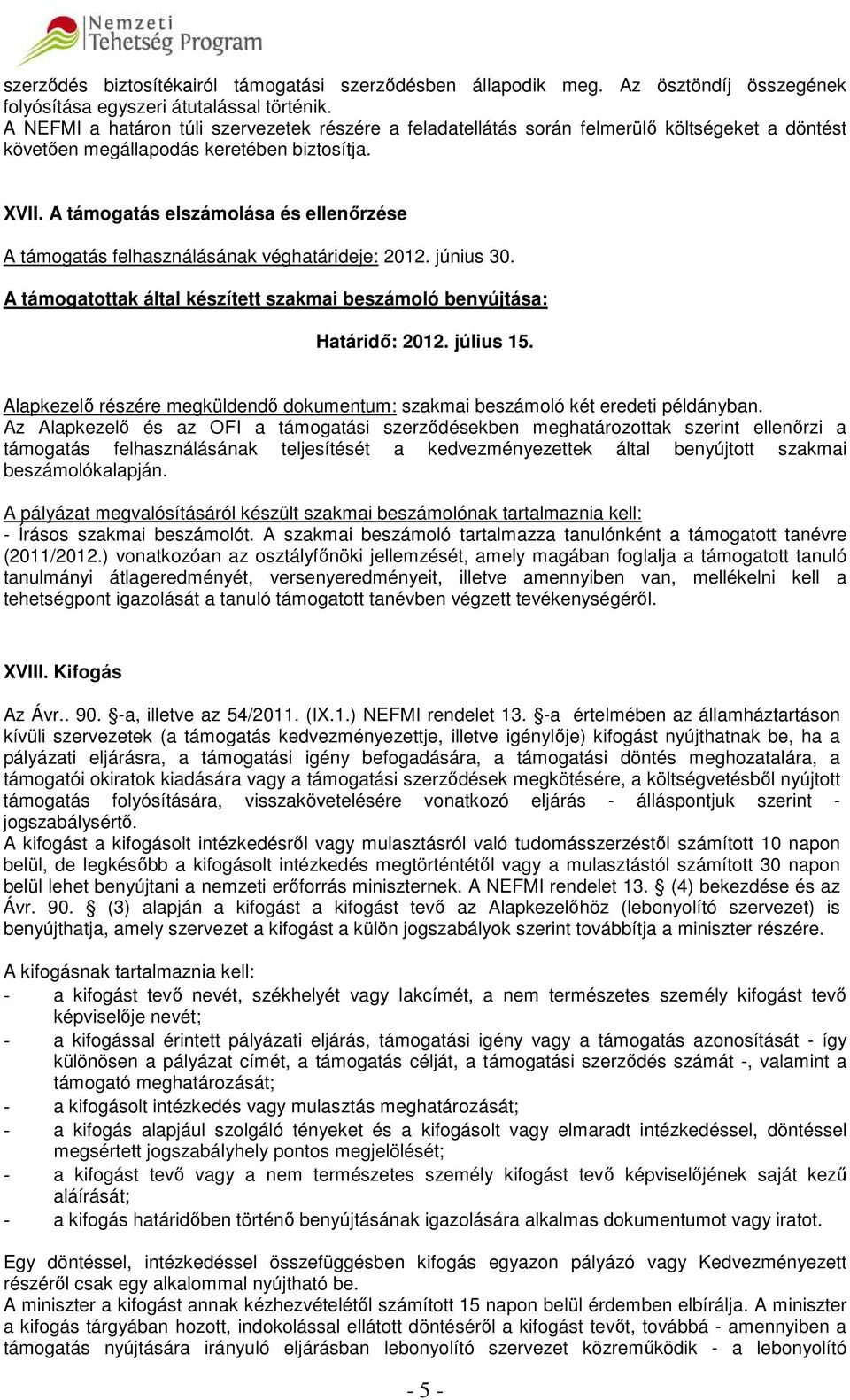 A támogatás elszámolása és ellenőrzése A támogatás felhasználásának véghatárideje: 2012. június 30. A támogatottak által készített szakmai beszámoló benyújtása: Határidő: 2012. július 15.