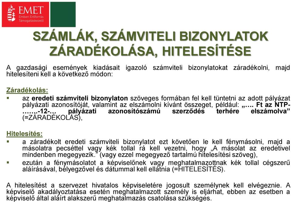 -12- pályázati azonosítószámú szerződés terhére elszámolva (=ZÁRADÉKOLÁS), Hitelesítés: a záradékolt eredeti számviteli bizonylatot ezt követően le kell fénymásolni, majd a másolatra pecséttel vagy