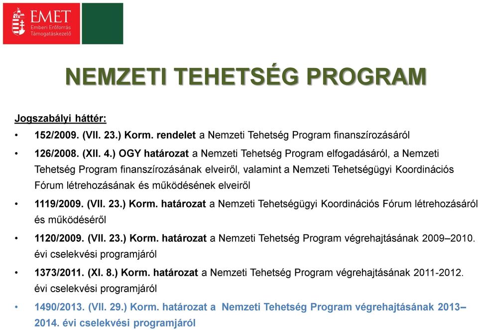 elveiről 1119/2009. (VII. 23.) Korm. határozat a Nemzeti Tehetségügyi Koordinációs Fórum létrehozásáról és működéséről 1120/2009. (VII. 23.) Korm. határozat a Nemzeti Tehetség Program végrehajtásának 2009 2010.