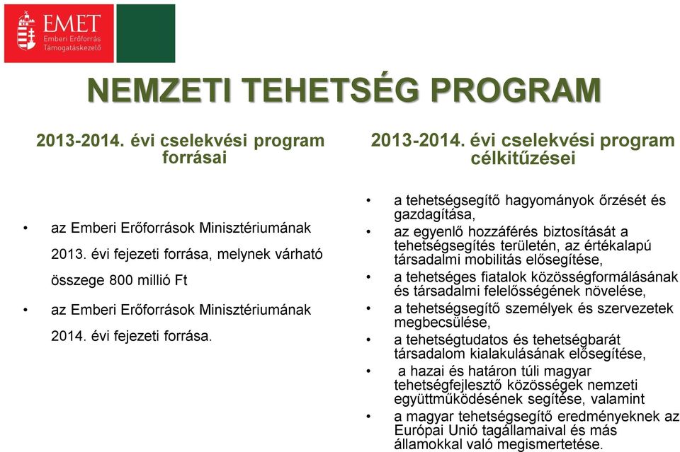 évi cselekvési program célkitűzései a tehetségsegítő hagyományok őrzését és gazdagítása, az egyenlő hozzáférés biztosítását a tehetségsegítés területén, az értékalapú társadalmi mobilitás