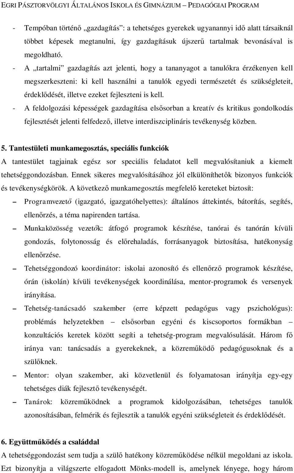 fejleszteni is kell. - A feldolgozási képességek gazdagítása elsősorban a kreatív és kritikus gondolkodás fejlesztését jelenti felfedező, illetve interdiszciplináris tevékenység közben. 5.