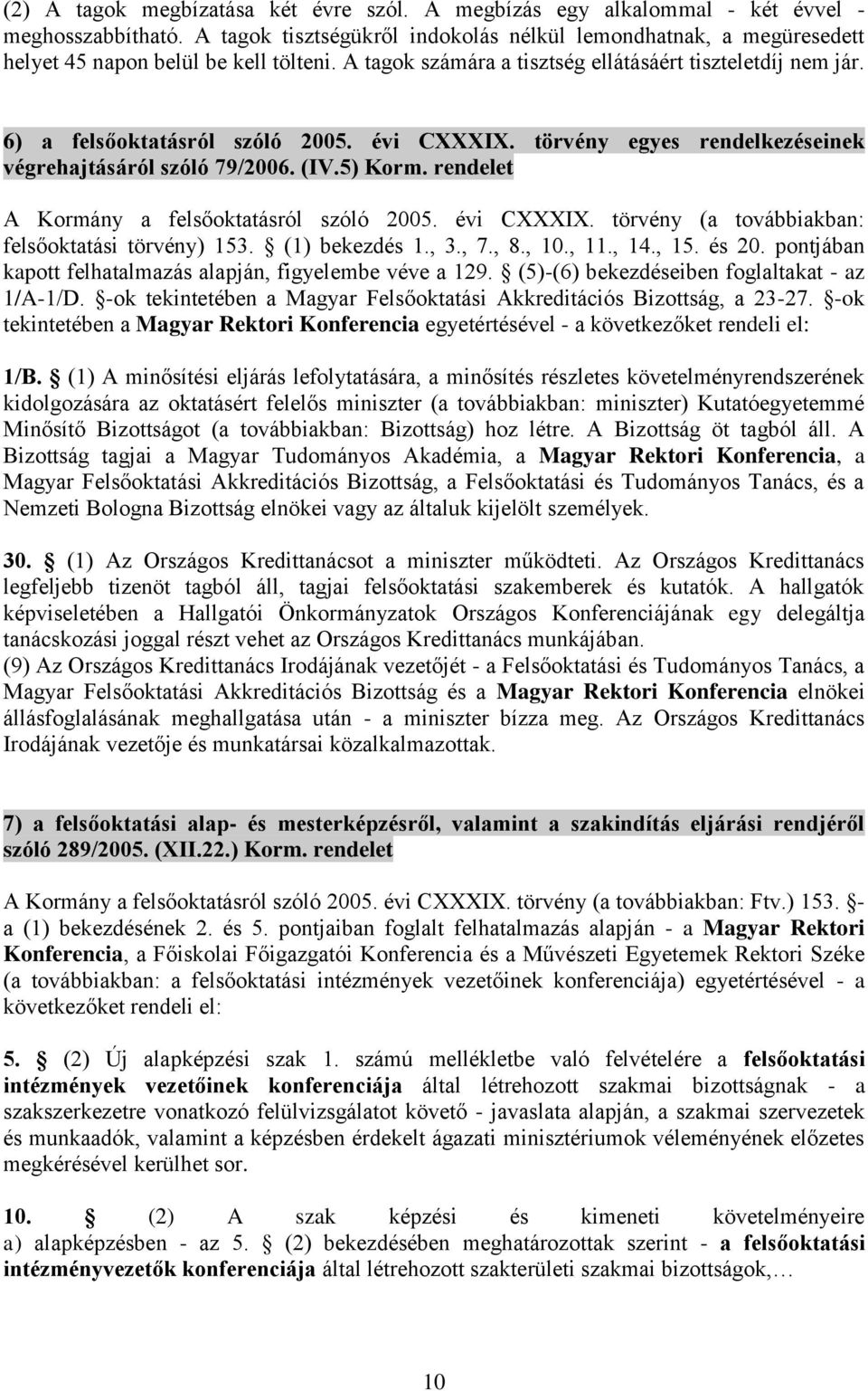 évi CXXXIX. törvény egyes rendelkezéseinek végrehajtásáról szóló 79/2006. (IV.5) Korm. rendelet A Kormány a felsőoktatásról szóló 2005. évi CXXXIX. törvény (a továbbiakban: felsőoktatási törvény) 153.