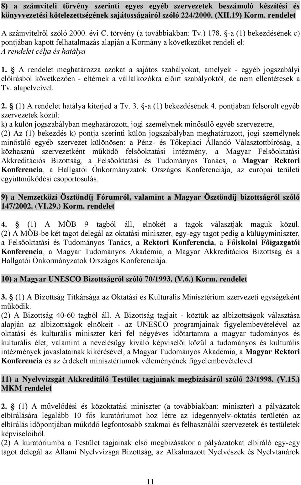 A rendelet meghatározza azokat a sajátos szabályokat, amelyek - egyéb jogszabályi előírásból következően - eltérnek a vállalkozókra előírt szabályoktól, de nem ellentétesek a Tv. alapelveivel. 2.