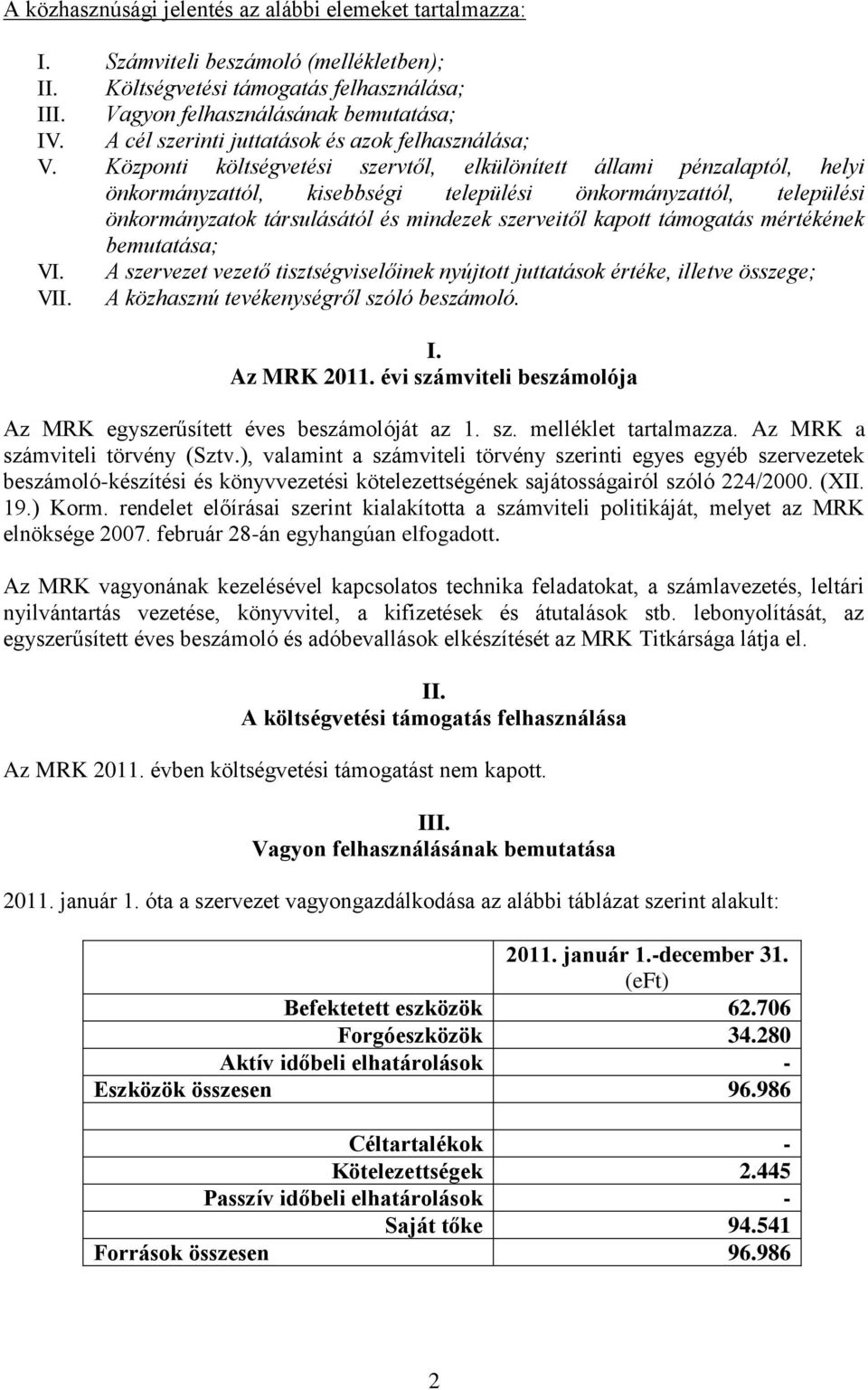 Központi költségvetési szervtől, elkülönített állami pénzalaptól, helyi önkormányzattól, kisebbségi települési önkormányzattól, települési önkormányzatok társulásától és mindezek szerveitől kapott