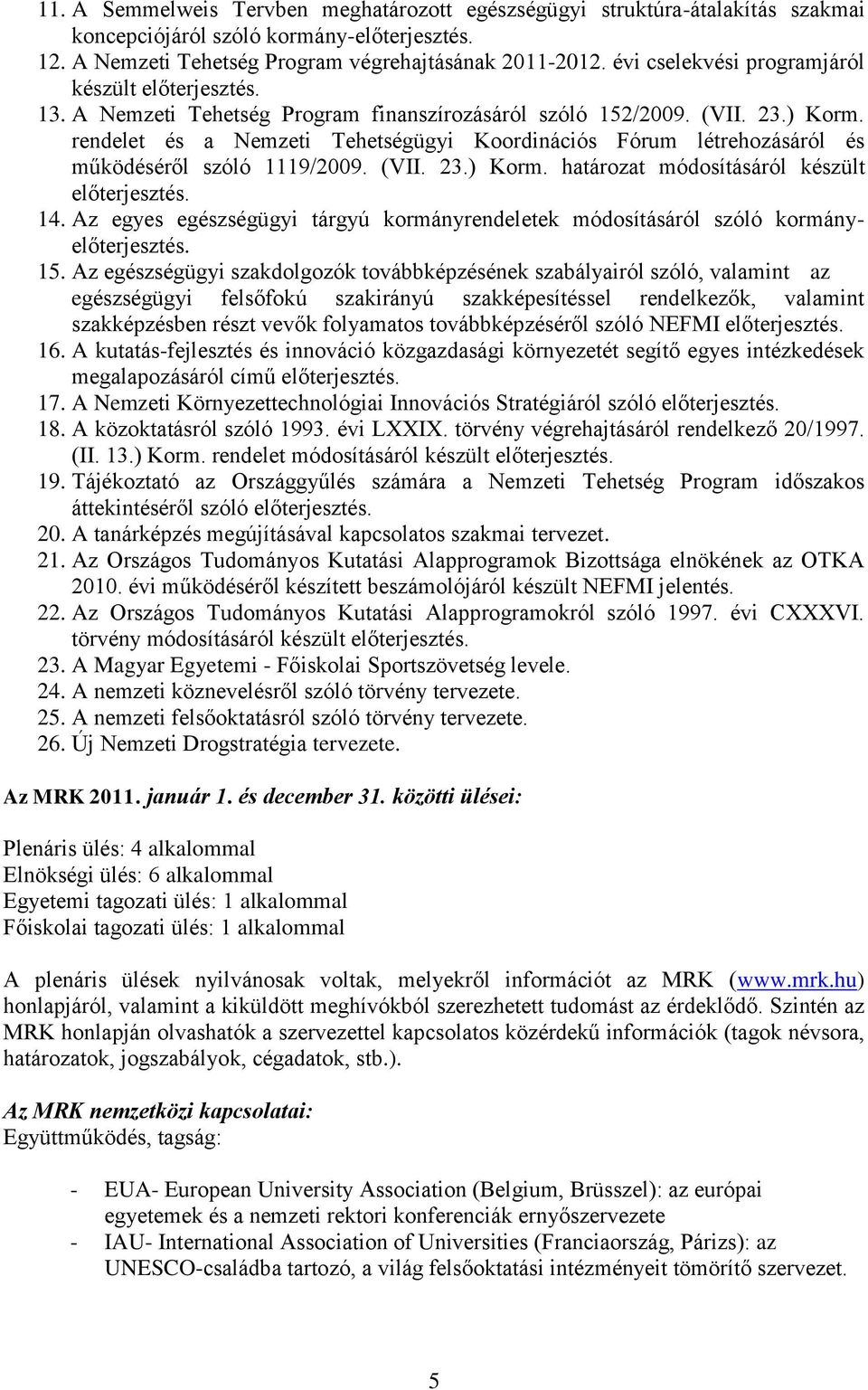 rendelet és a Nemzeti Tehetségügyi Koordinációs Fórum létrehozásáról és működéséről szóló 1119/2009. (VII. 23.) Korm. határozat módosításáról készült előterjesztés. 14.