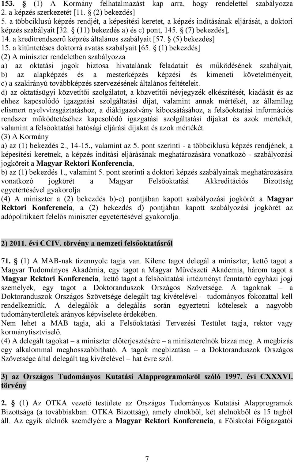 a kreditrendszerű képzés általános szabályait [57. (5) bekezdés] 15. a kitüntetéses doktorrá avatás szabályait [65.