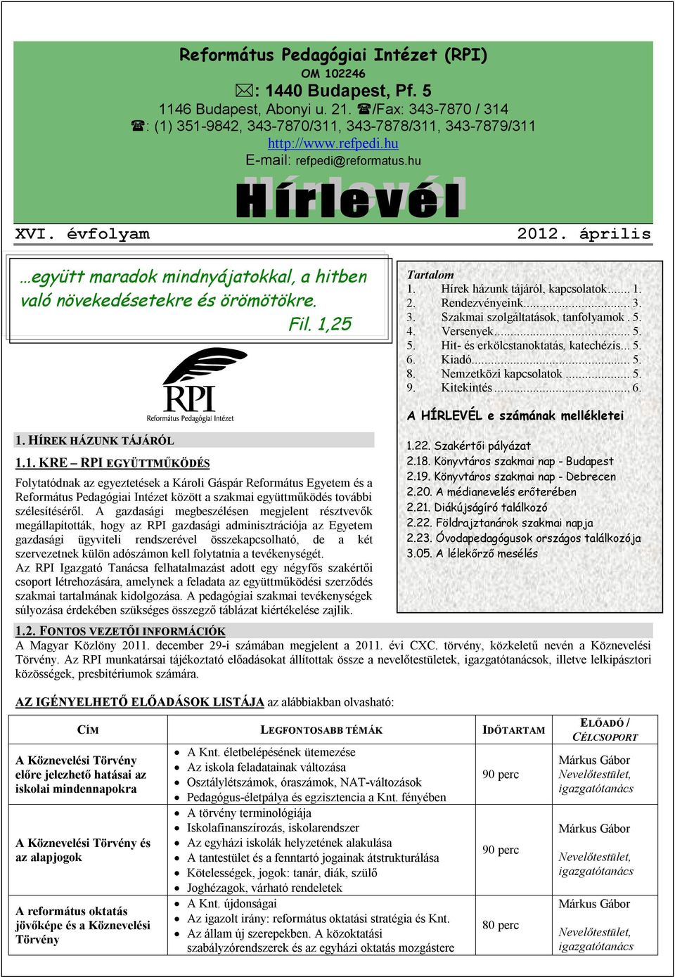 .. 3. 3. Szakmai szolgáltatások, tanfolyamok. 5. 4. Versenyek... 5. 5. Hit- és erkölcstanoktatás, katechézis... 5. 6. Kiadó... 5. 8. Nemzetközi kapcsolatok... 5. 9. Kitekintés... 6. 1.