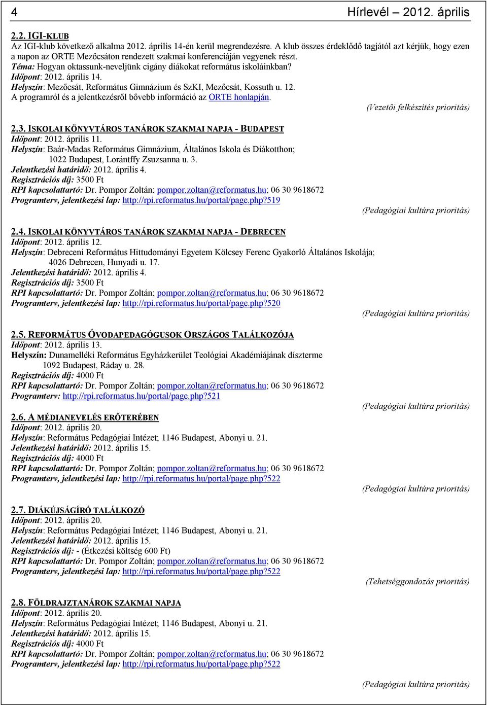 Téma: Hogyan oktassunk-neveljünk cigány diákokat református iskoláinkban? Időpont: 2012. április 14. Helyszín: Mezőcsát, Református Gimnázium és SzKI, Mezőcsát, Kossuth u. 12.