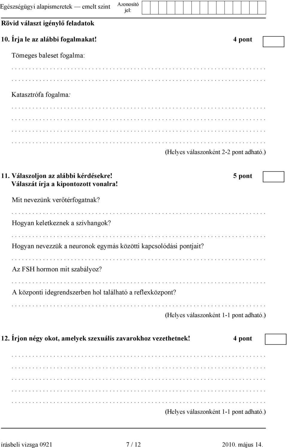 5 pont Válaszát írja a kipontozott vonalra! Mit nevezünk verőtérfogatnak? Hogyan keletkeznek a szívhangok?