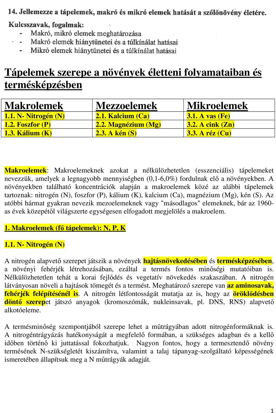 A növényekben található koncentrációk alapján a makroelemek közé az alábbi tápelemek tartoznak: nitrogén (N), foszfor (P), kálium (K), kalcium (Ca), magnézium (Mg), kén (S).