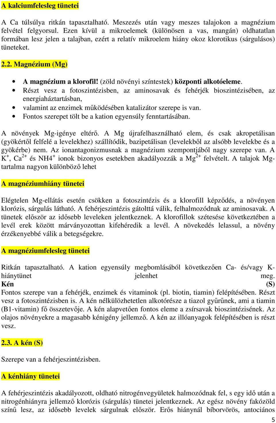 2. Magnézium (Mg) A magnézium a klorofil! (zöld növényi színtestek) központi alkotóeleme.