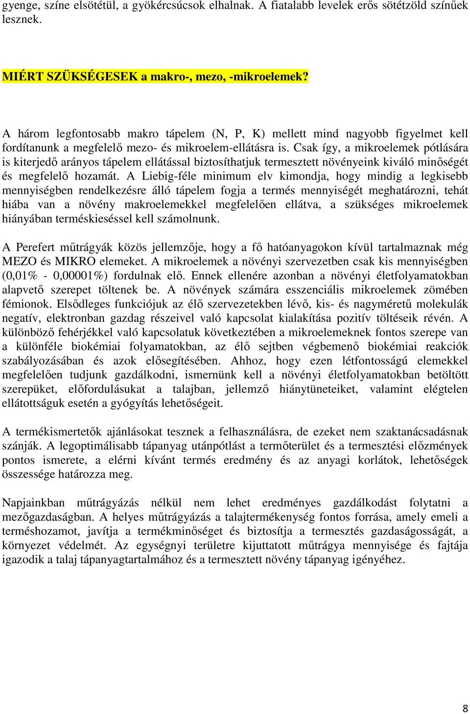 Csak így, a mikroelemek pótlására is kiterjedő arányos tápelem ellátással biztosíthatjuk termesztett növényeink kiváló minőségét és megfelelő hozamát.