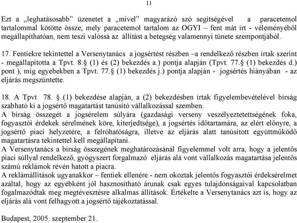 (1) és (2) bekezdés a.) pontja alapján (Tpvt. 77. (1) bekezdés d.) pont ), míg egyebekben a Tpvt. 77. (1) bekezdés j.) pontja alapján - jogsértés hiányában - az eljárás megszüntette. 18. A Tpvt 78.