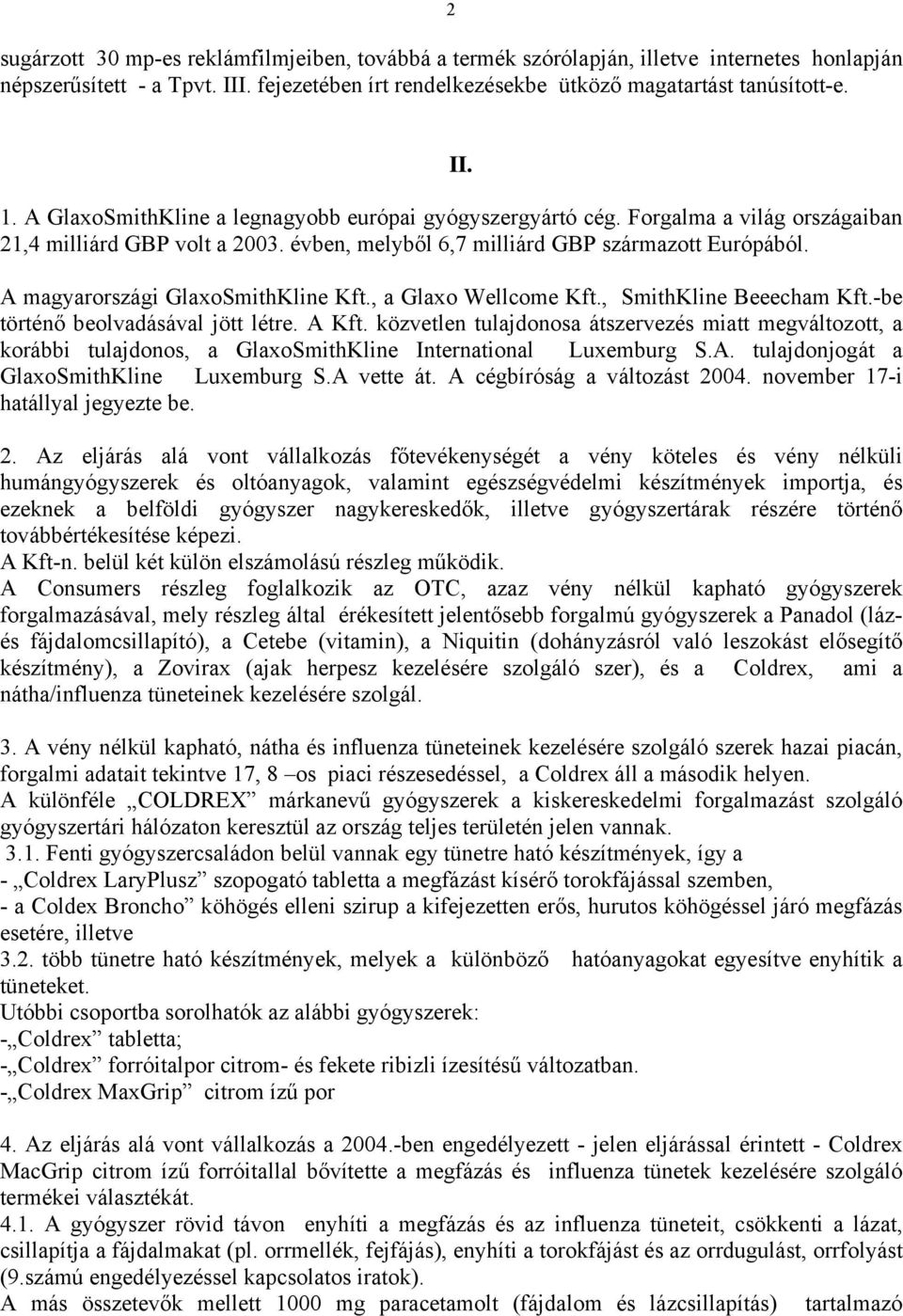 A magyarországi GlaxoSmithKline Kft., a Glaxo Wellcome Kft., SmithKline Beeecham Kft.-be történő beolvadásával jött létre. A Kft.