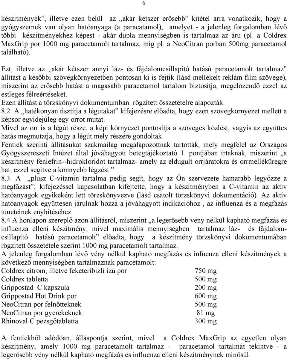 Ezt, illetve az akár kétszer annyi láz- és fájdalomcsillapító hatású paracetamolt tartalmaz állítást a későbbi szövegkörnyezetben pontosan ki is fejtik (lásd mellékelt reklám film szövege), miszerint