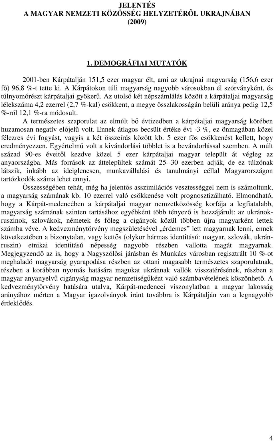 Az utolsó két népszámlálás között a kárpátaljai magyarság lélekszáma 4,2 ezerrel (2,7 %-kal) csökkent, a megye összlakosságán belüli aránya pedig 12,5 %-ról 12,1 %-ra módosult.