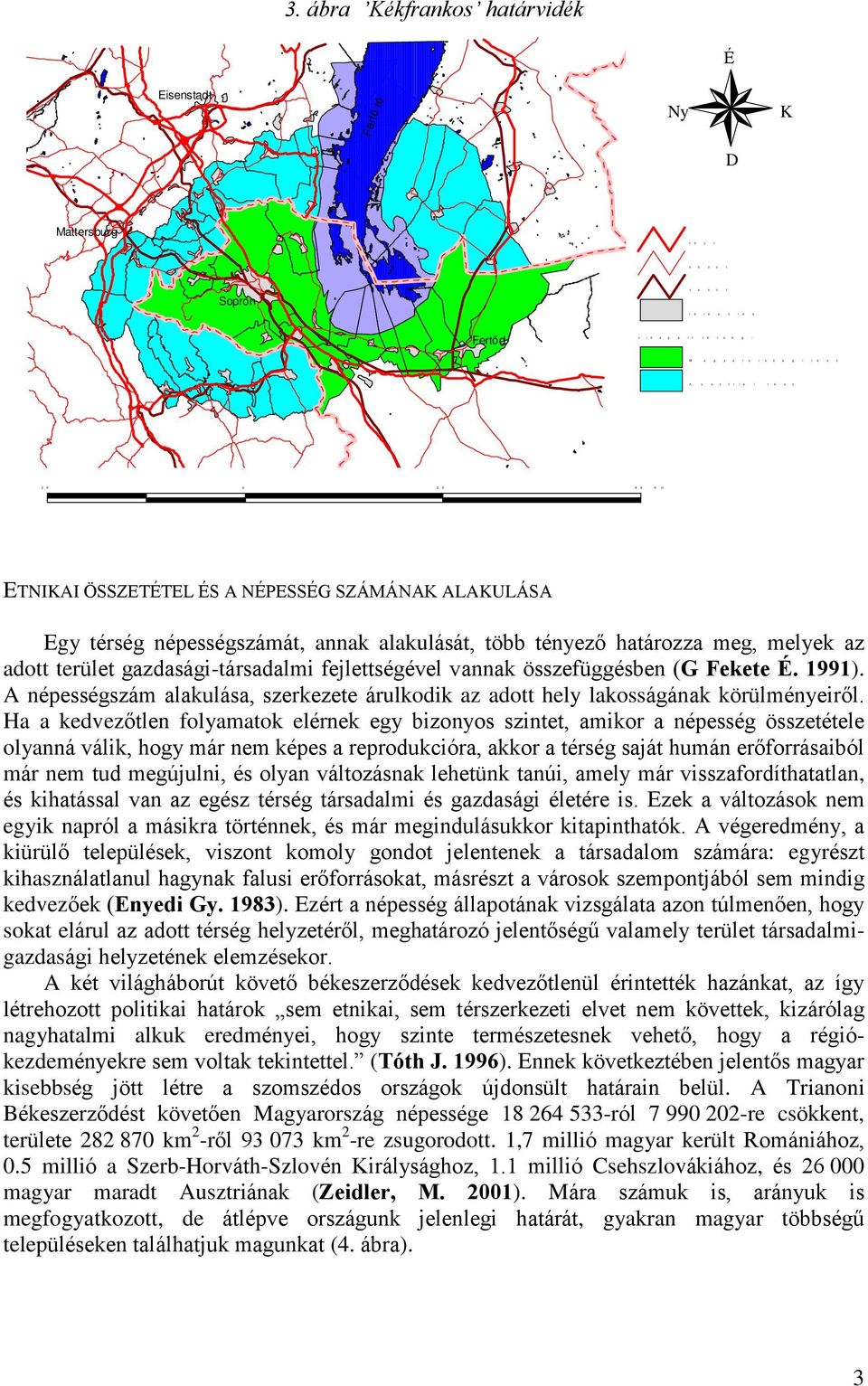 határozza meg, melyek az adott terület gazdasági-társadalmi fejlettségével vannak összefüggésben (G Fekete É. 1991).