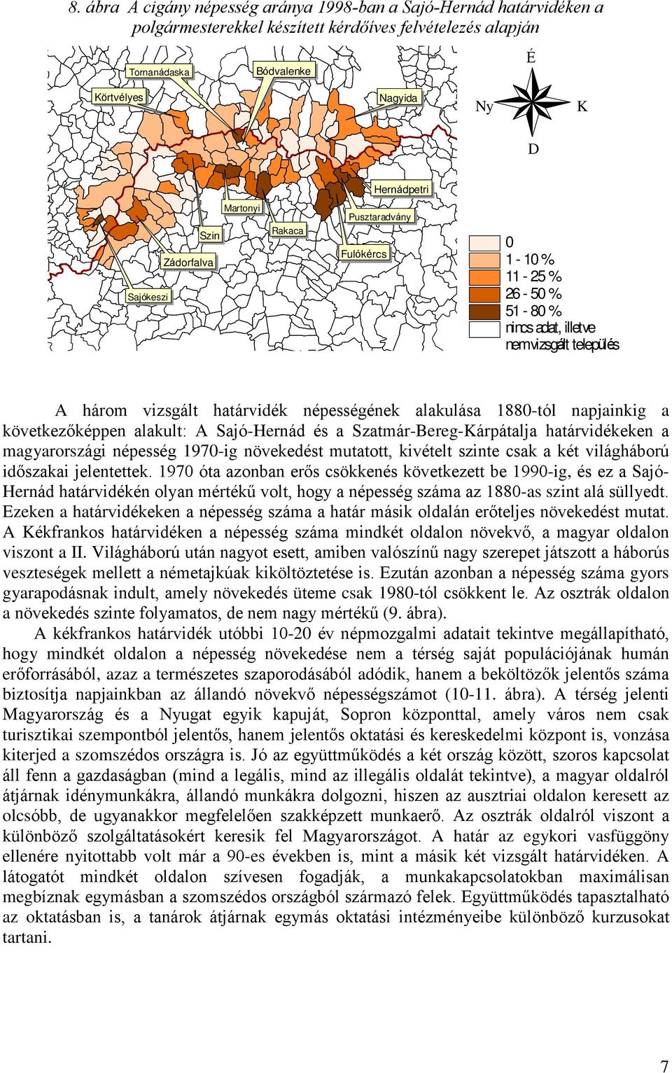 napjainkig a következõképpen alakult: A Sajó-Hernád és a Szatmár-Bereg-Kárpátalja határvidékeken a magyarországi népesség 197-ig növekedést mutatott, kivételt szinte csak a két világháború idõszakai