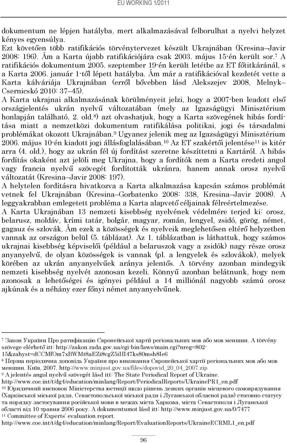 szeptember 19-én került letétbe az ET főtitkáránál, s a Karta 2006. január 1-től lépett hatályba.