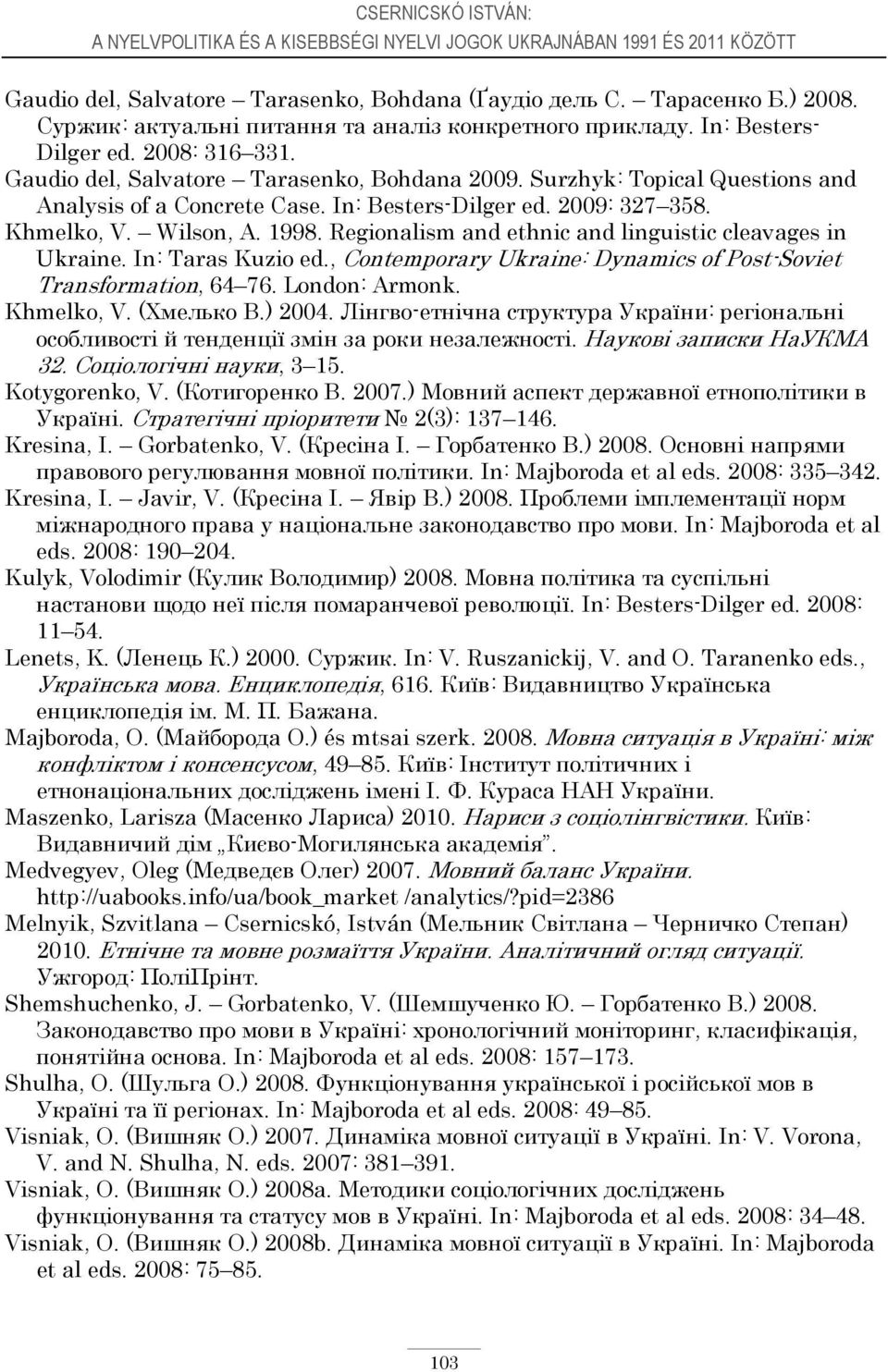 Surzhyk: Topical Questions and Analysis of a Concrete Case. In: Besters-Dilger ed. 2009: 327 358. Khmelko, V. Wilson, A. 1998. Regionalism and ethnic and linguistic cleavages in Ukraine.