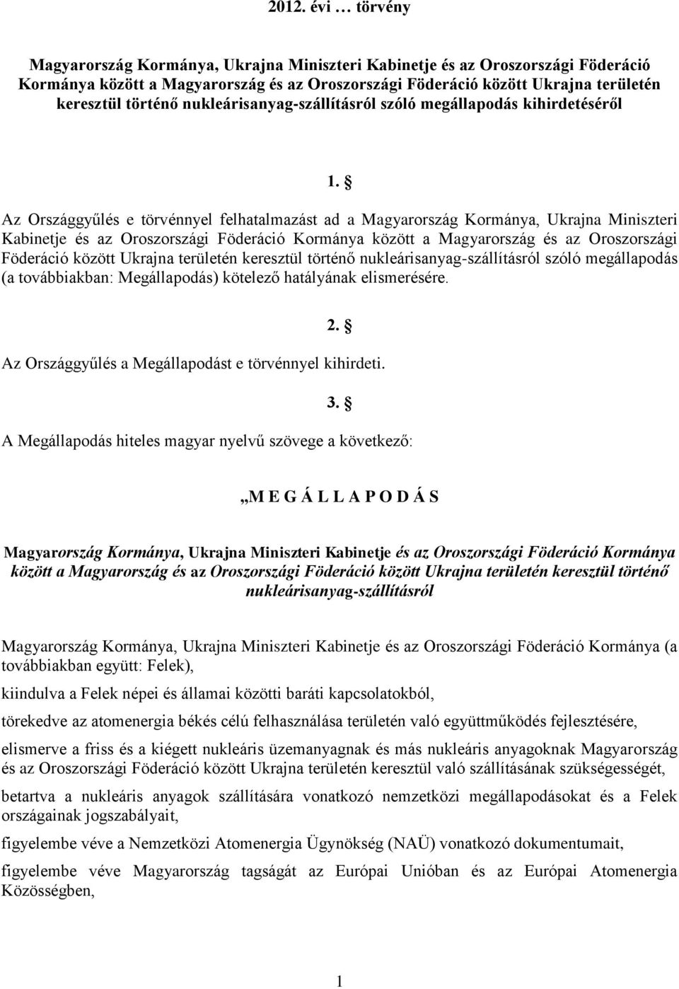 Az Országgyűlés e törvénnyel felhatalmazást ad a Magyarország Kormánya, Ukrajna Miniszteri Kabinetje és az Oroszországi Föderáció Kormánya között a Magyarország és az Oroszországi Föderáció között