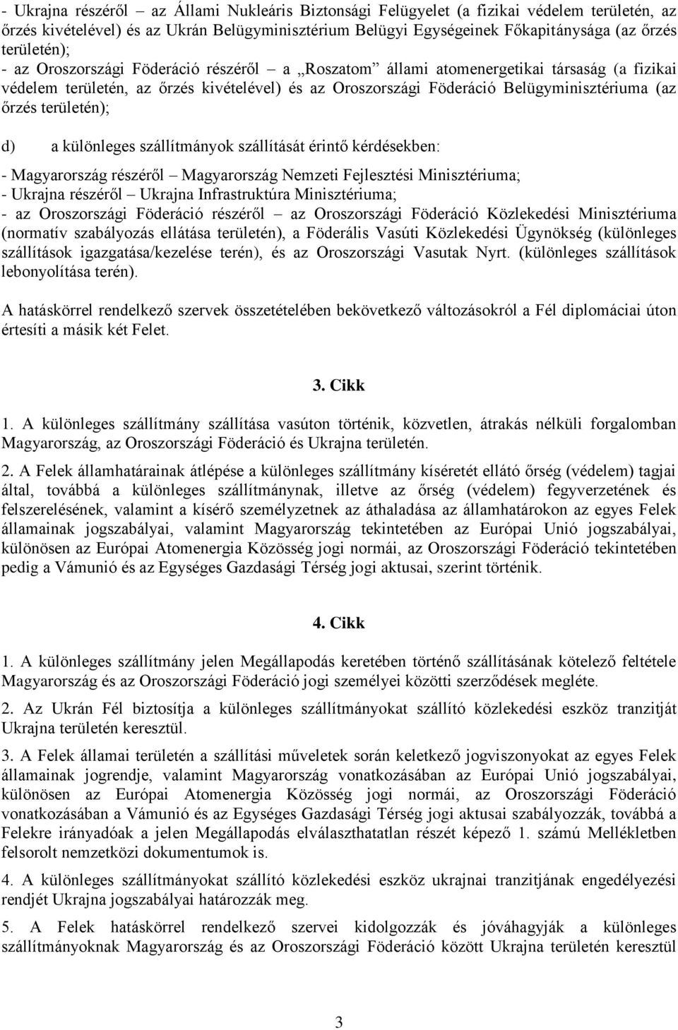 őrzés területén); d) a különleges szállítmányok szállítását érintő kérdésekben: - Magyarország részéről Magyarország Nemzeti Fejlesztési Minisztériuma; - Ukrajna részéről Ukrajna Infrastruktúra