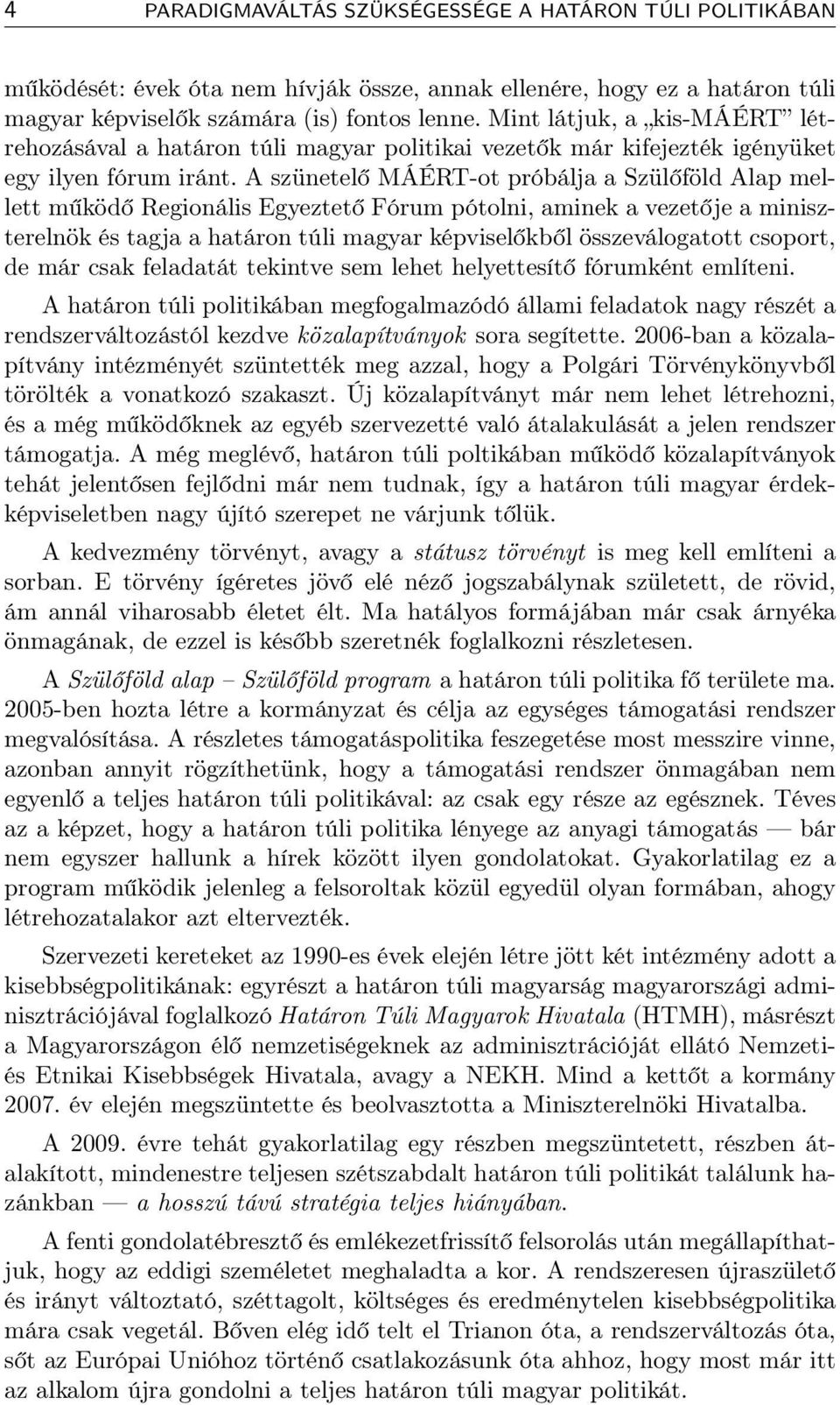 A szünetelő MÁÉRT-ot próbálja a Szülőföld Alap mellett működő Regionális Egyeztető Fórum pótolni, aminek a vezetője a miniszterelnök és tagja a határon túli magyar képviselőkből összeválogatott