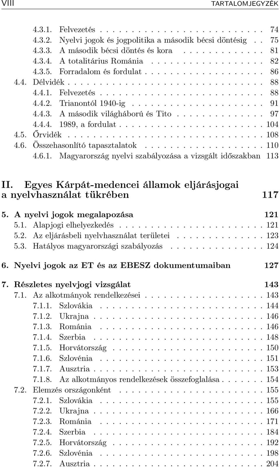 4.3. A második világháború és Tito.............. 97 4.4.4. 1989, a fordulat....................... 104 4.5. Őrvidék............................... 108 4.6. Összehasonlító tapasztalatok................... 110 4.