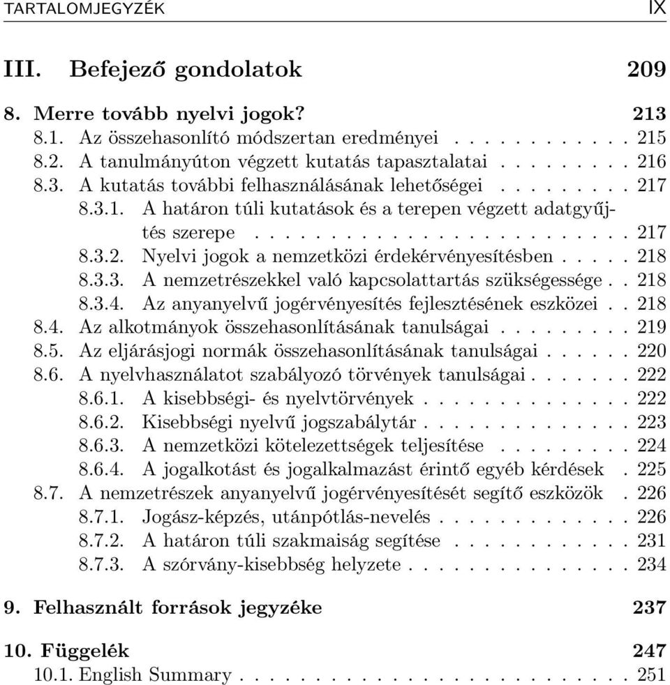 .... 218 8.3.3. A nemzetrészekkel való kapcsolattartás szükségessége.. 218 8.3.4. Az anyanyelvű jogérvényesítés fejlesztésének eszközei.. 218 8.4. Az alkotmányok összehasonlításának tanulságai......... 219 8.