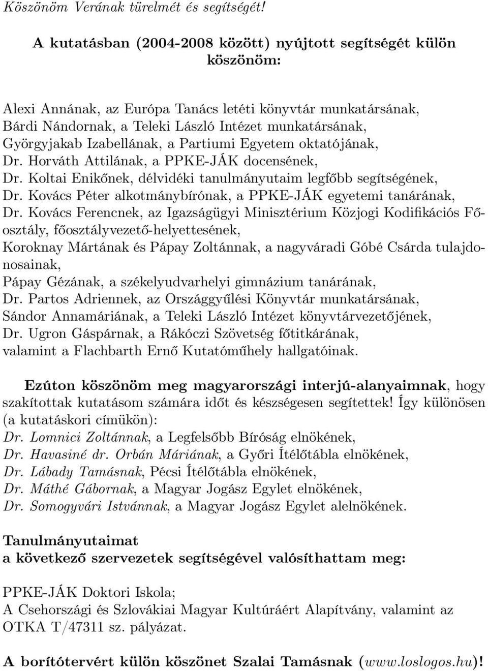 Izabellának, a Partiumi Egyetem oktatójának, Dr. Horváth Attilának, a PPKE-JÁK docensének, Dr. Koltai Enikőnek, délvidéki tanulmányutaim legfőbb segítségének, Dr.