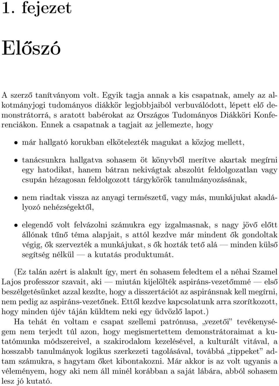 Ennek a csapatnak a tagjait az jellemezte, hogy már hallgató korukban elkötelezték magukat a közjog mellett, tanácsunkra hallgatva sohasem öt könyvből merítve akartak megírni egy hatodikat, hanem