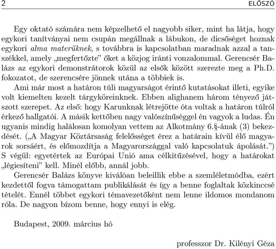 fokozatot, de szerencsére jönnek utána a többiek is. Ami már most a határon túli magyarságot érintő kutatásokat illeti, egyike volt kiemelten kezelt tárgyköreinknek.