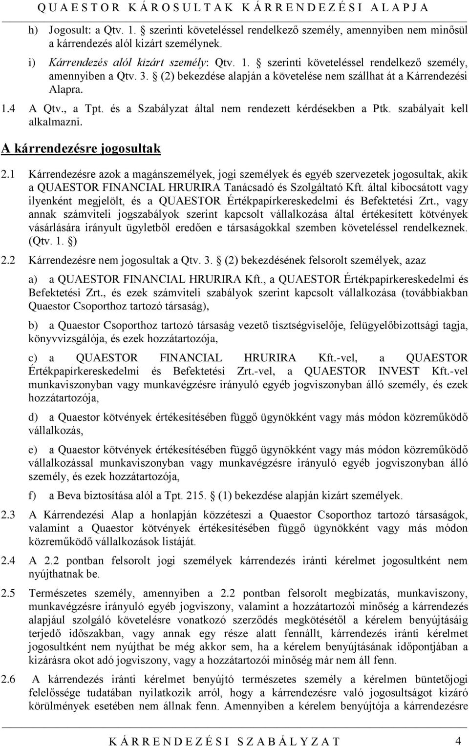 A kárrendezésre jogosultak 2.1 Kárrendezésre azok a magánszemélyek, jogi személyek és egyéb szervezetek jogosultak, akik a QUAESTOR FINANCIAL HRURIRA Tanácsadó és Szolgáltató Kft.