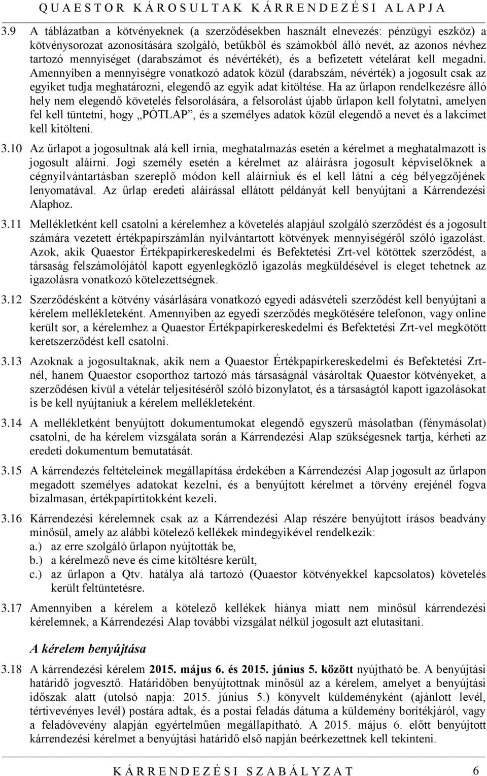 Amennyiben a mennyiségre vonatkozó adatok közül (darabszám, névérték) a jogosult csak az egyiket tudja meghatározni, elegendő az egyik adat kitöltése.