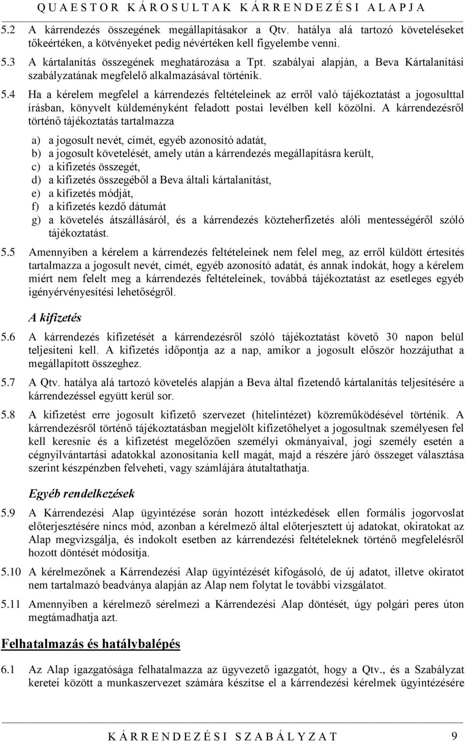 4 Ha a kérelem megfelel a kárrendezés feltételeinek az erről való tájékoztatást a jogosulttal írásban, könyvelt küldeményként feladott postai levélben kell közölni.