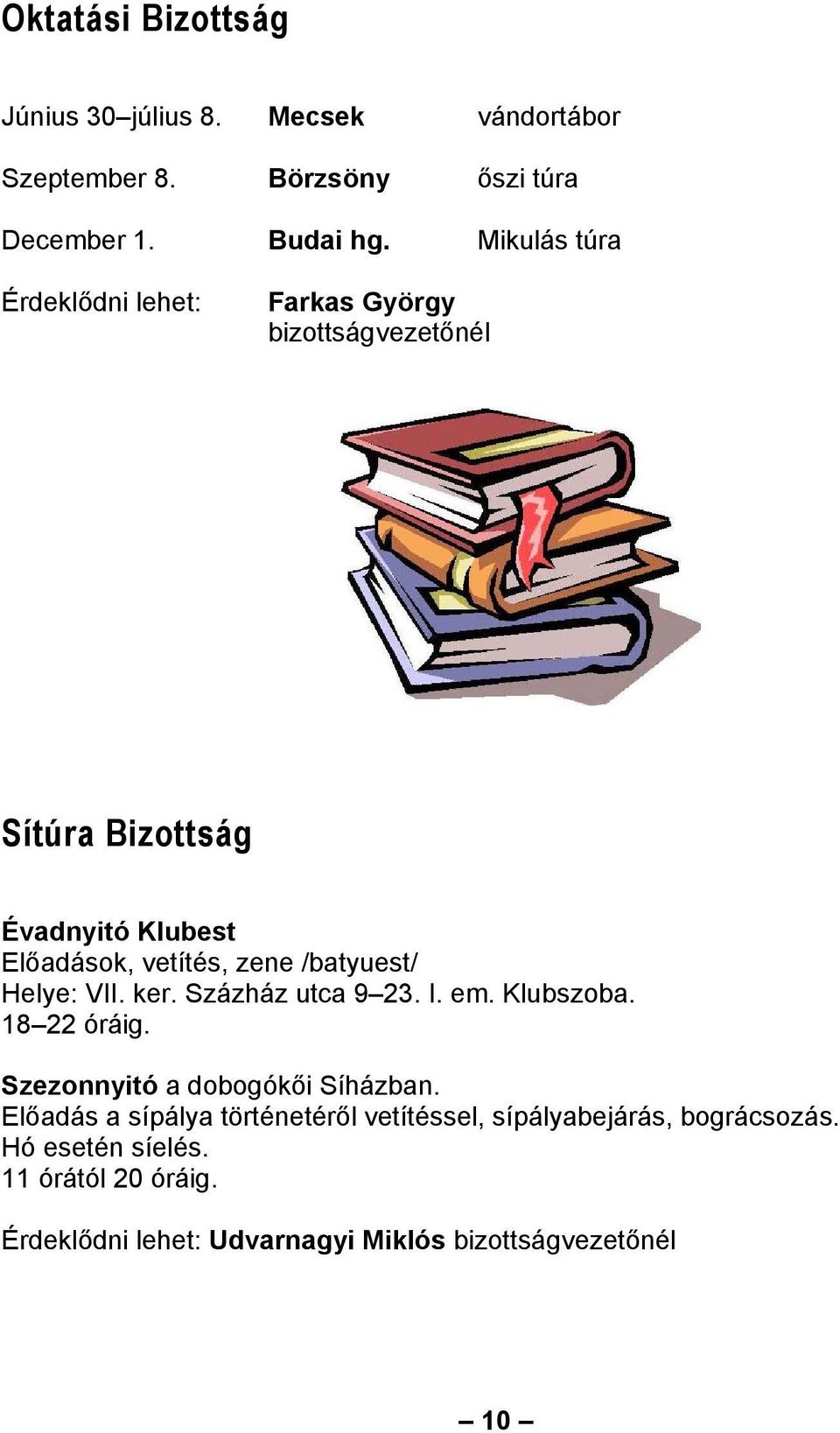 /batyuest/ Helye: VII. ker. Százház utca 9 23. I. em. Klubszoba. 18 22 óráig. Szezonnyitó a dobogókői Síházban.