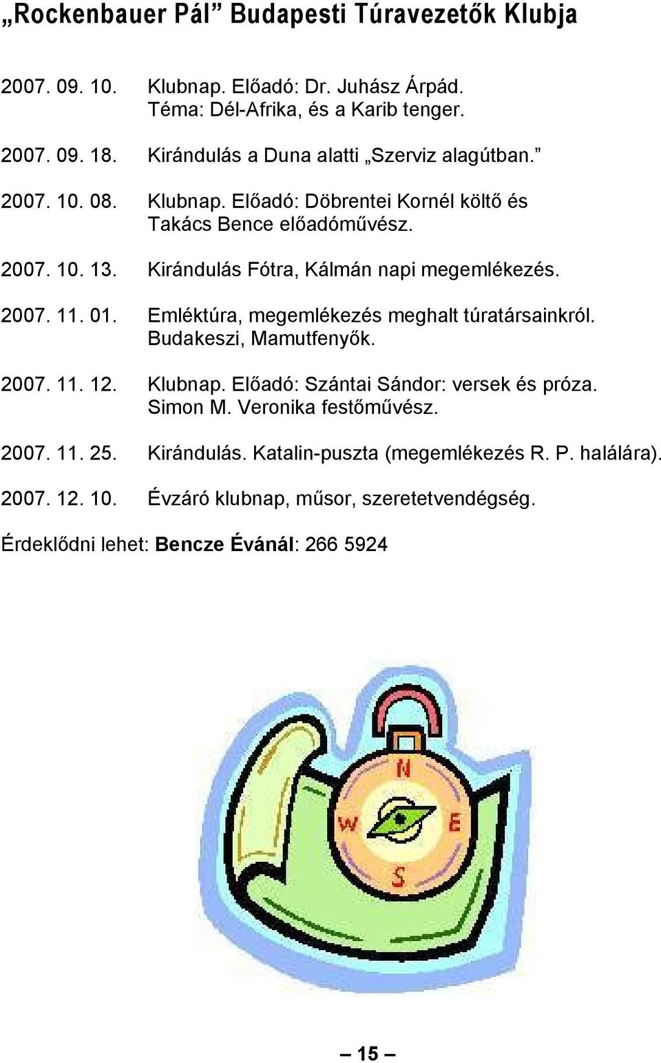 Kirándulás Fótra, Kálmán napi megemlékezés. 2007. 11. 01. Emléktúra, megemlékezés meghalt túratársainkról. Budakeszi, Mamutfenyők. 2007. 11. 12. Klubnap.