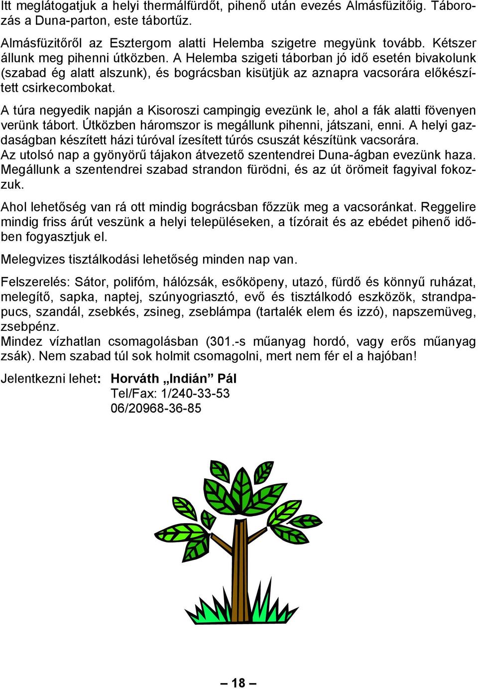 A túra negyedik napján a Kisoroszi campingig evezünk le, ahol a fák alatti fövenyen verünk tábort. Útközben háromszor is megállunk pihenni, játszani, enni.