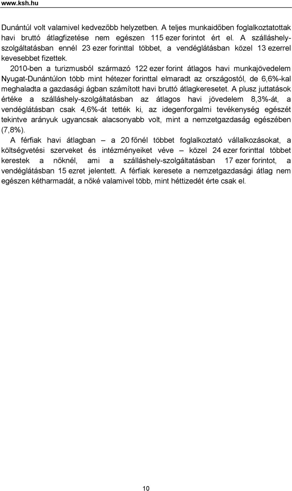 2010-ben a turizmusból származó 122 ezer forint átlagos havi munkajövedelem Nyugat-Dunántúlon több mint hétezer forinttal elmaradt az országostól, de 6,6%-kal meghaladta a gazdasági ágban számított