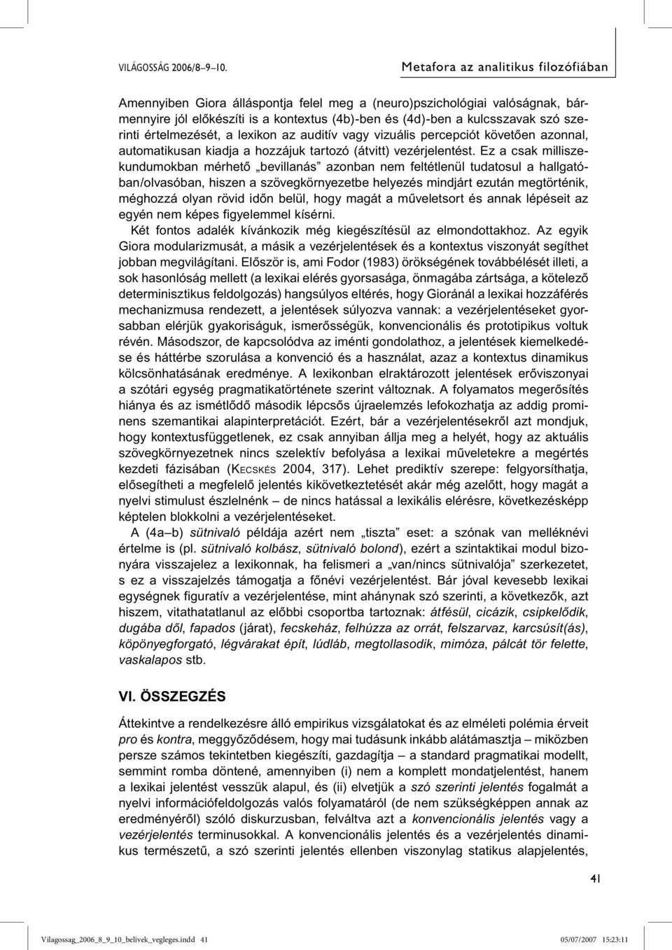 értelmezését, a lexikon az auditív vagy vizuális percepciót követően azonnal, automatikusan kiadja a hozzájuk tartozó (átvitt) vezérjelentést.